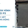 Báo Giá Màn Hình LED P3 Trong Nhà Chính Hãng, Giao Tận Nơi